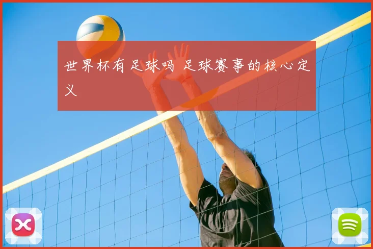 世界杯有足球吗 足球赛事的核心定义