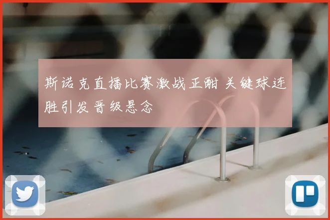 斯诺克直播比赛激战正酣 关键球连胜引发晋级悬念
