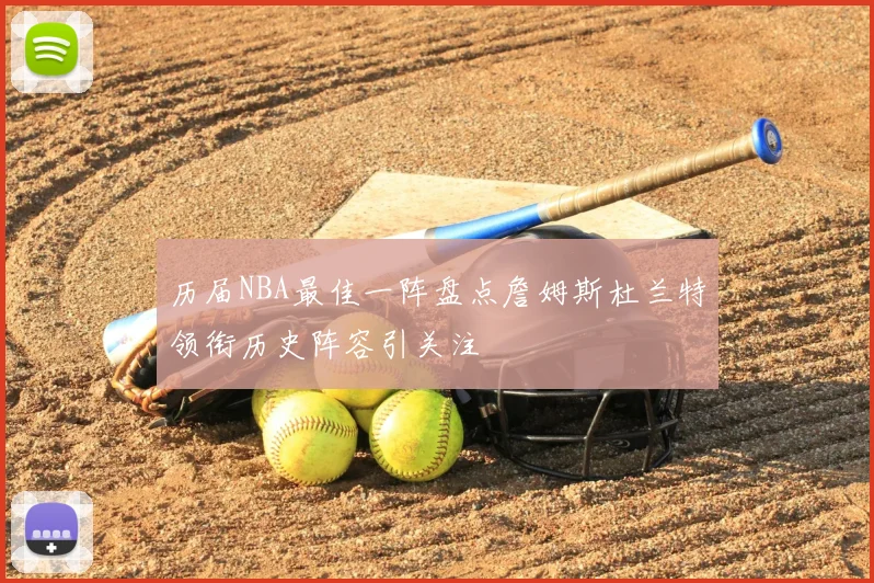 历届NBA最佳一阵盘点詹姆斯杜兰特领衔历史阵容引关注