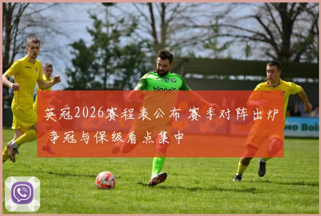 英冠2026赛程表公布 赛季对阵出炉 争冠与保级看点集中